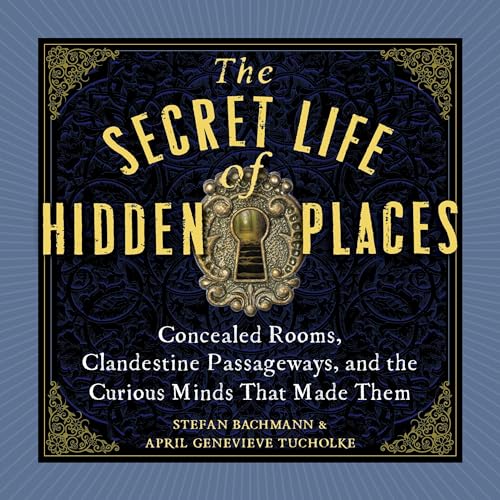 The Secret Life of Hidden Places By Stefan Bachmann, April Genevieve Tucholke